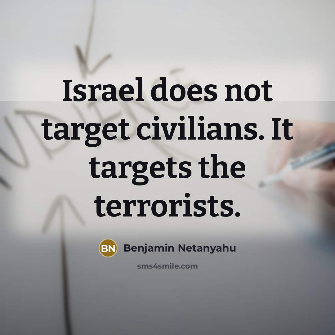 “Israel does not target civilians. It targets the terrorists.…” quote by Benjamin Netanyahu