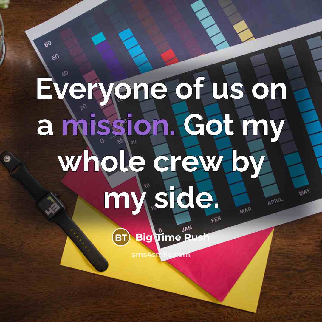 “Everyone of us on a mission. Got my whole crew…” quote by Big Time Rush