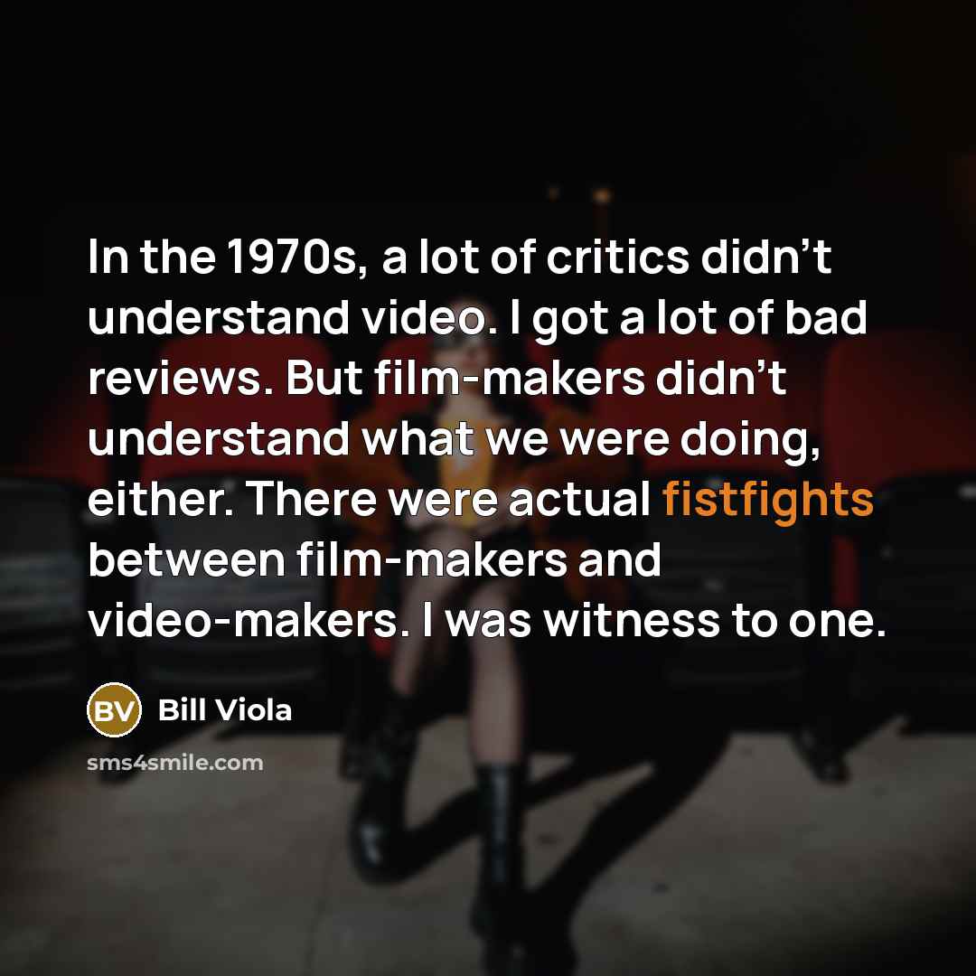 “In the 1970s, a lot of critics didn't understand video.…” quote by Bill Viola