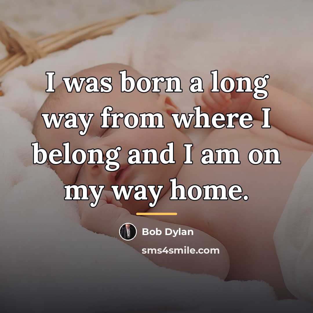 “I was born a long way from where I belong…” quote by Bob Dylan