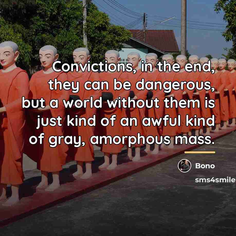 “Convictions, in the end, they can be dangerous, but a…” quote by Bono
