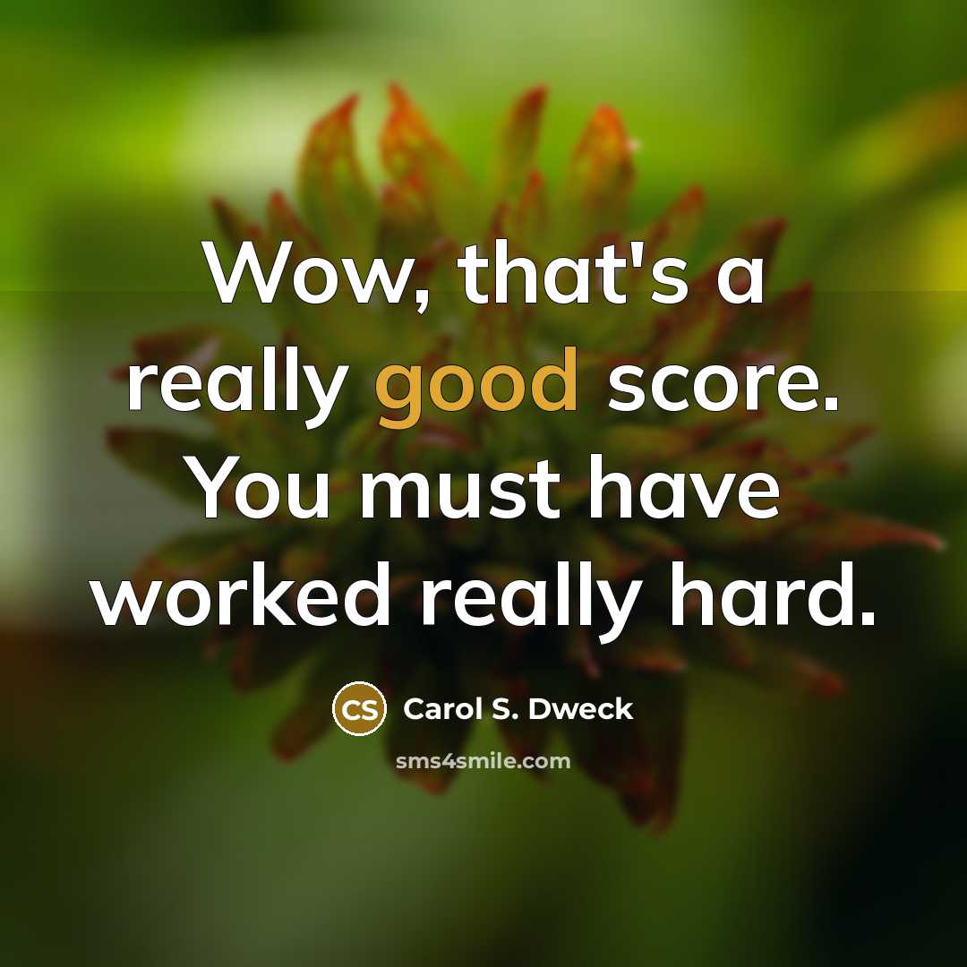 “Wow, that's a really good score. You must have worked…” quote by Carol S. Dweck