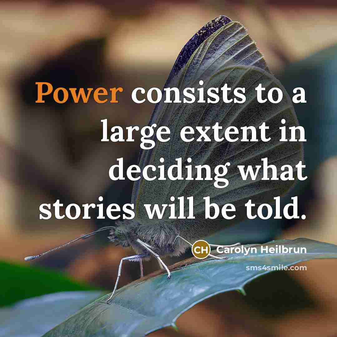 “Power consists to a large extent in deciding what stories…” quote by Carolyn Heilbrun