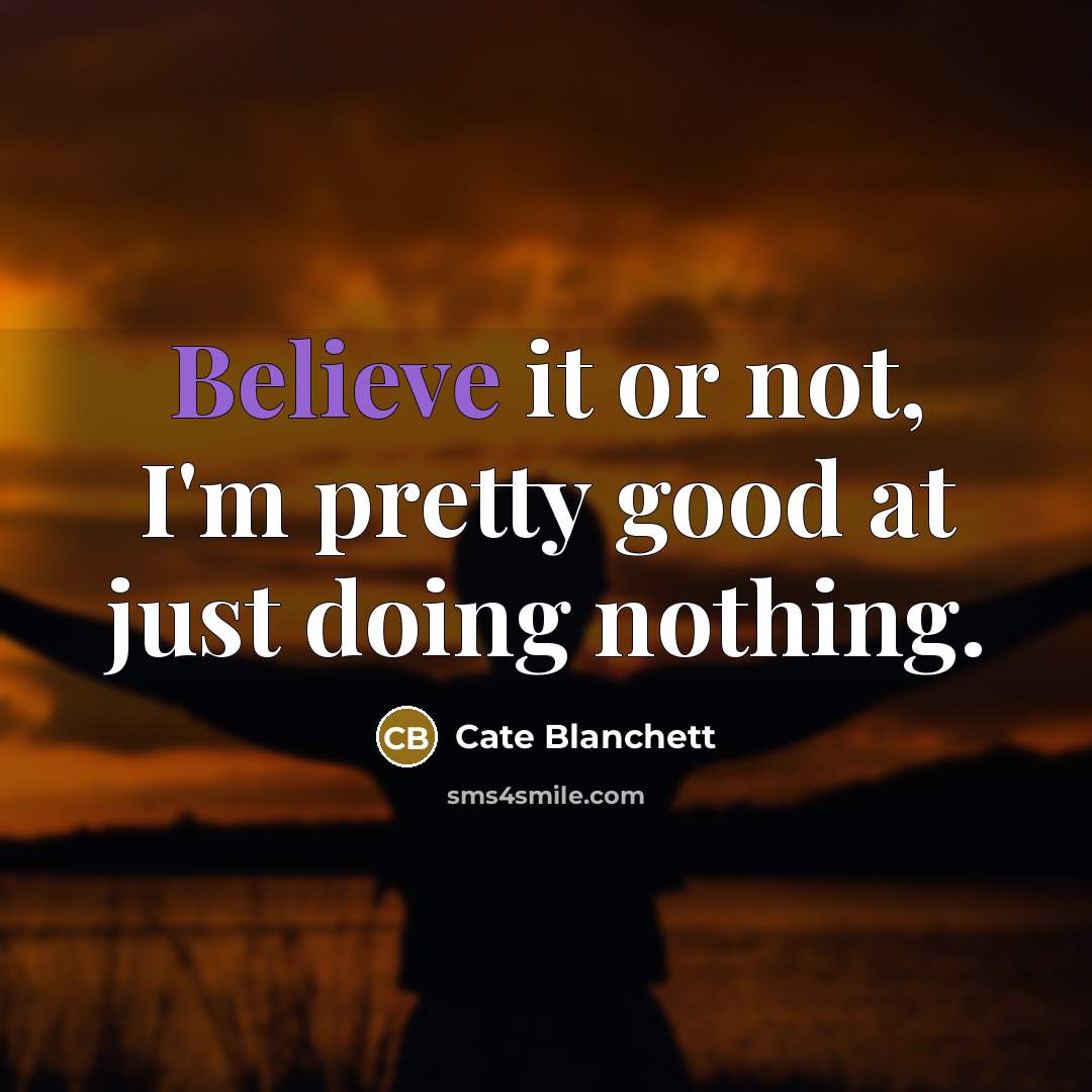 “Believe it or not, I'm pretty good at just doing…” quote by Cate Blanchett