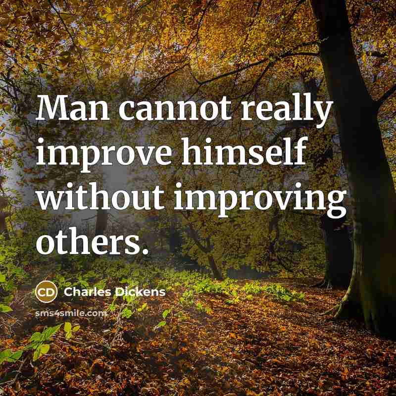 “Man cannot really improve himself without improving others.” quote by Charles Dickens