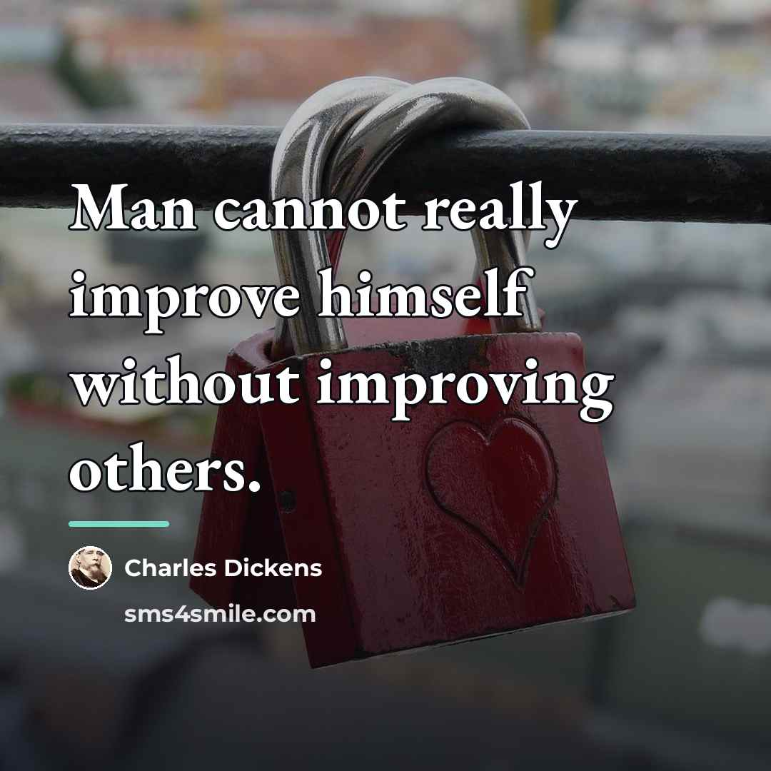 “Man cannot really improve himself without improving others.…” quote by Charles Dickens