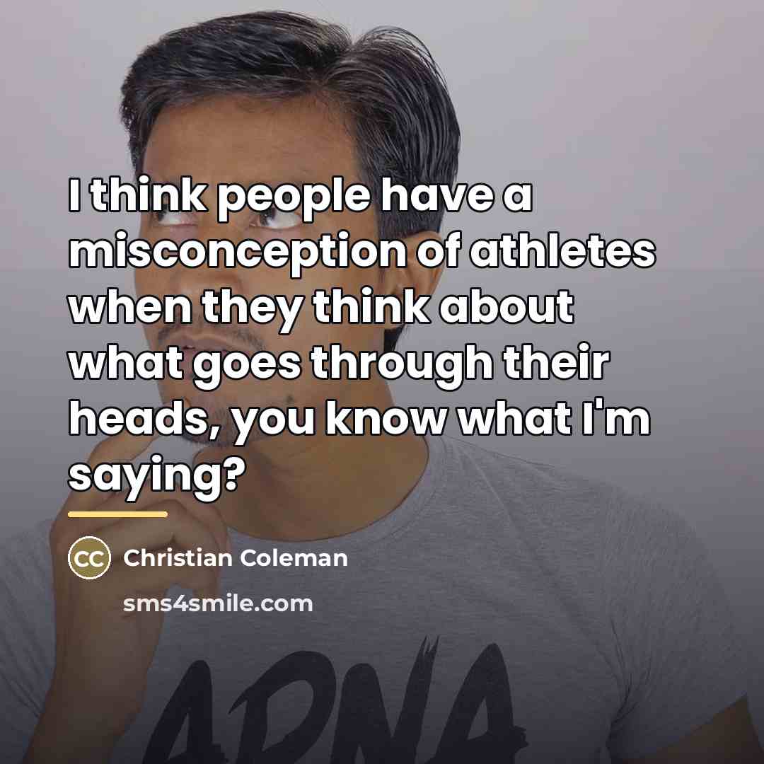 “I think people have a misconception of athletes when they…” quote by Christian Coleman