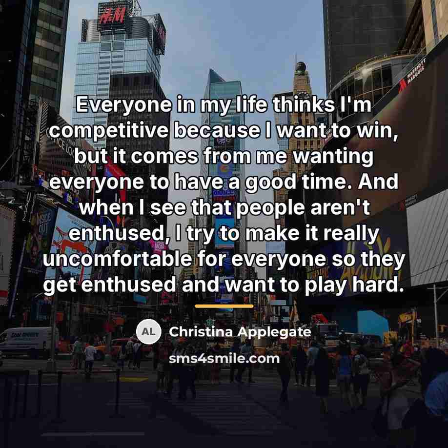 “Everyone in my life thinks I'm competitive because I want…” quote by Christina Applegate