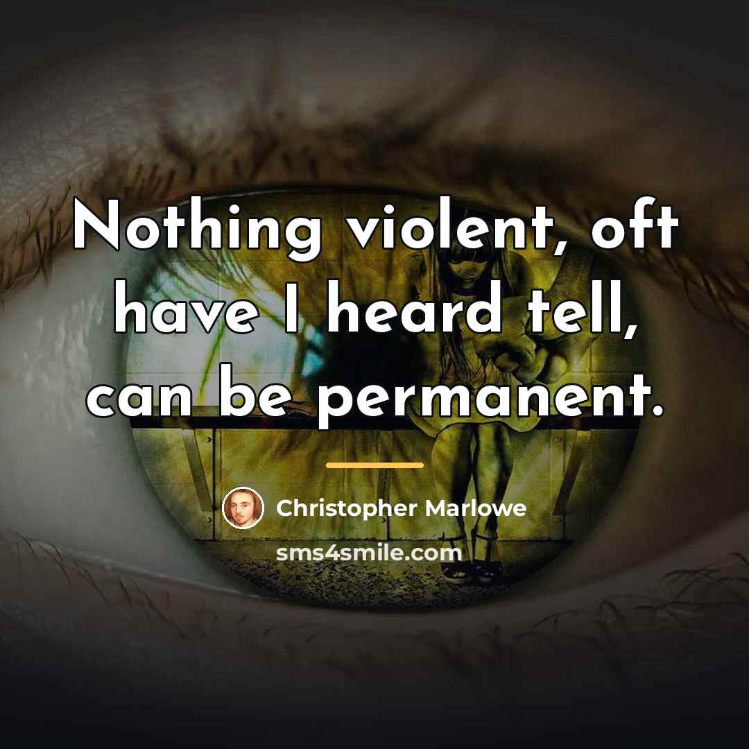 “Nothing violent, oft have I heard tell, can be permanent.…” quote by Christopher Marlowe