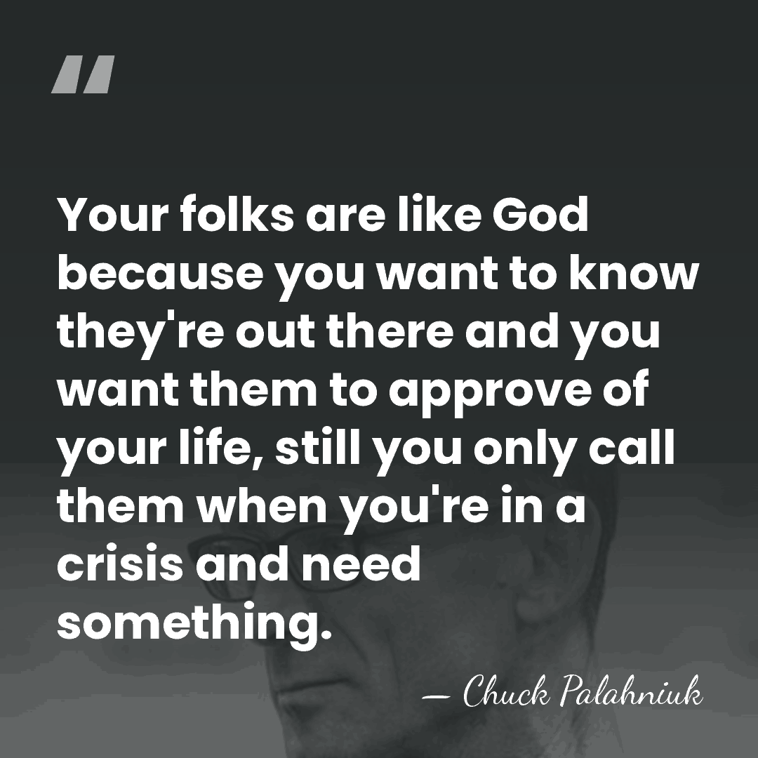 Your folks are like God because you want to know they're out&hellip; - Chuck Palahniuk