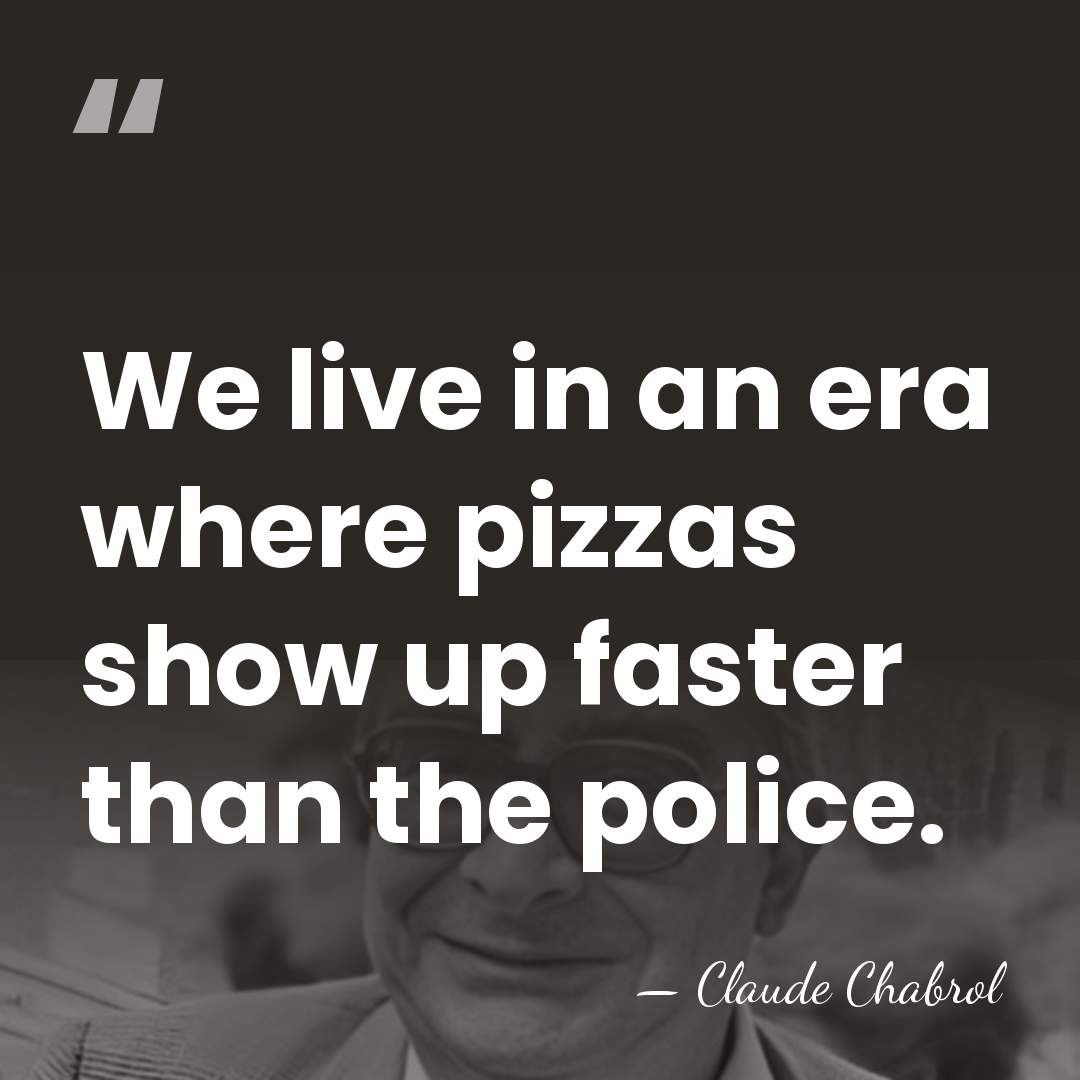 We live in an era where pizzas show up faster than the&hellip; - Claude Chabrol
