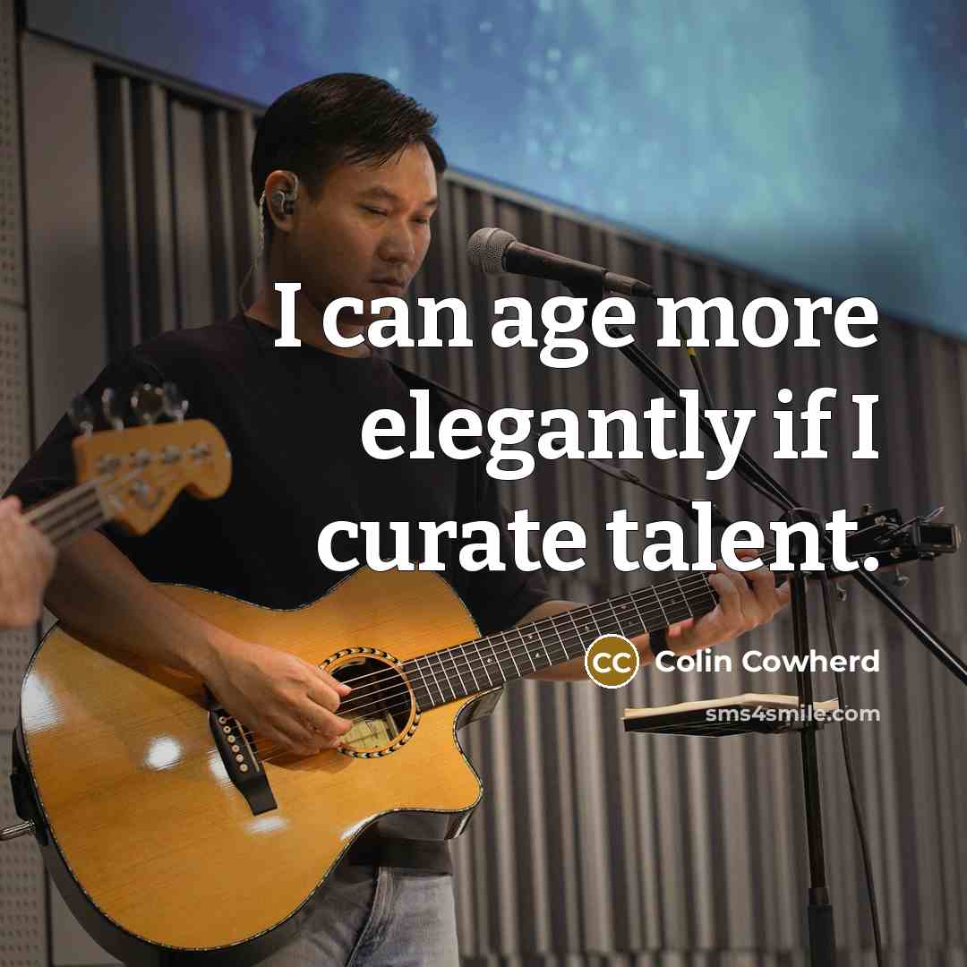 “I can age more elegantly if I curate talent.…” quote by Colin Cowherd