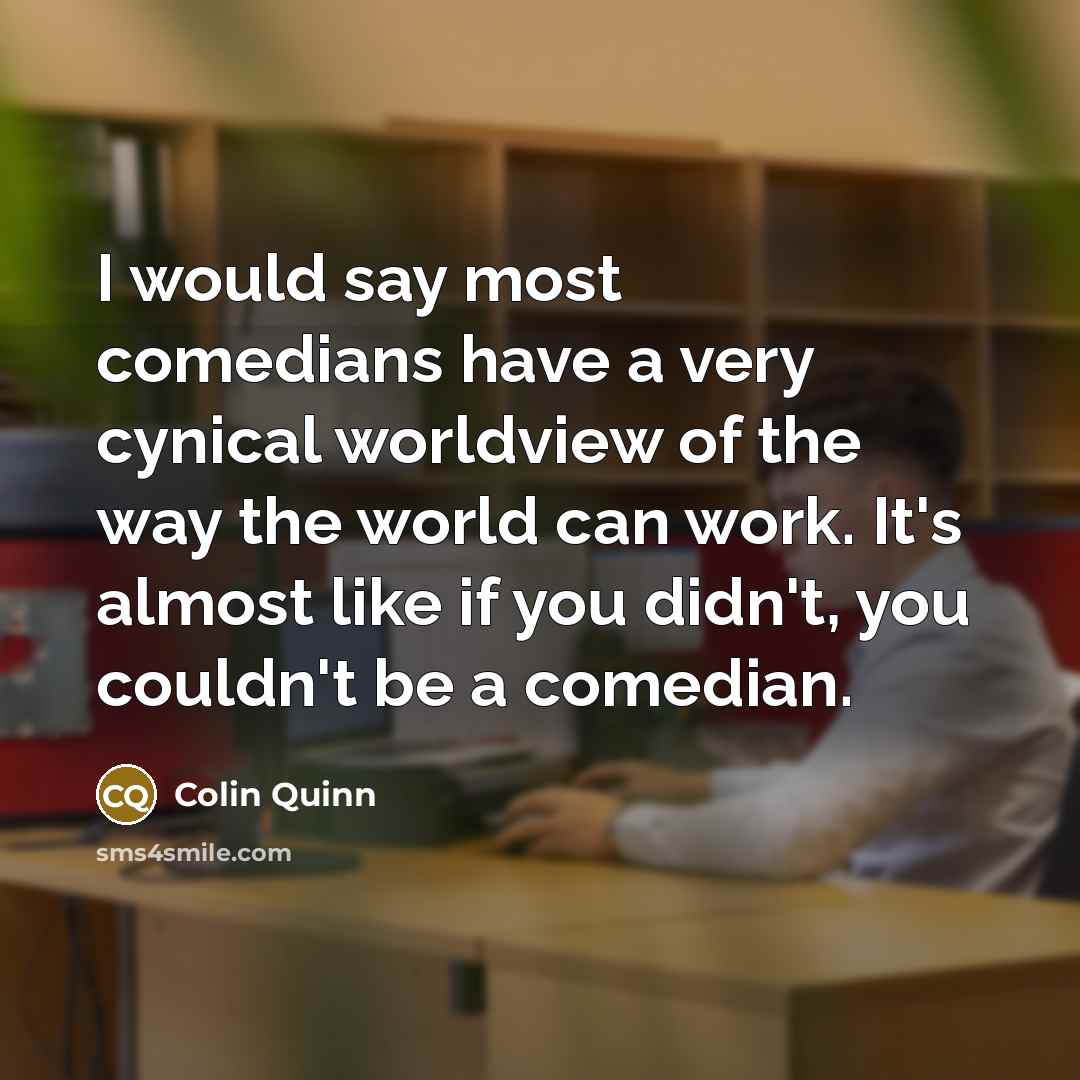 “I would say most comedians have a very cynical worldview…” quote by Colin Quinn