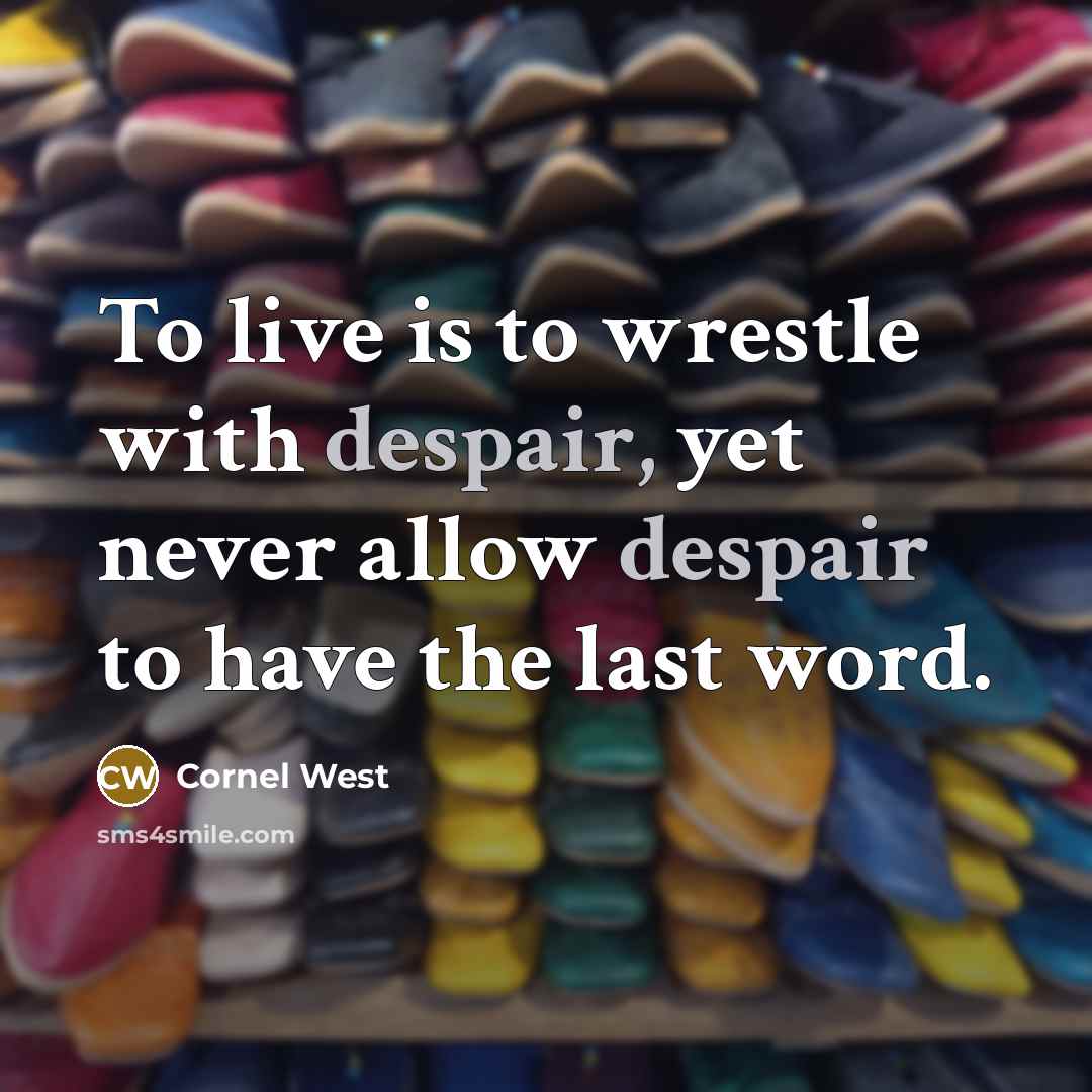 “To live is to wrestle with despair, yet never allow…” quote by Cornel West