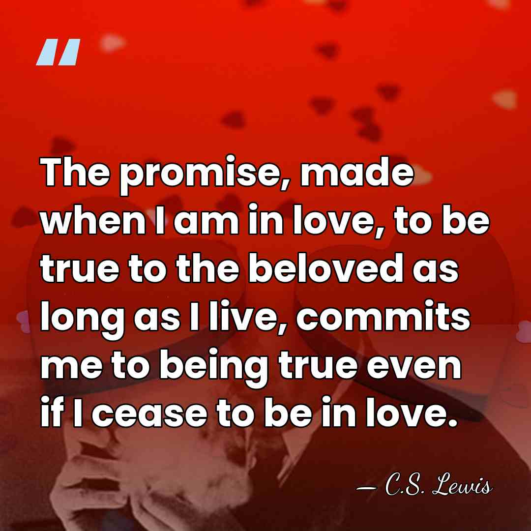 The promise, made when I am in love, to be true to&hellip; - C.S. Lewis