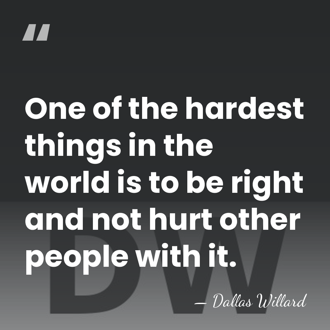 One of the hardest things in the world is to be right&hellip; - Dallas Willard