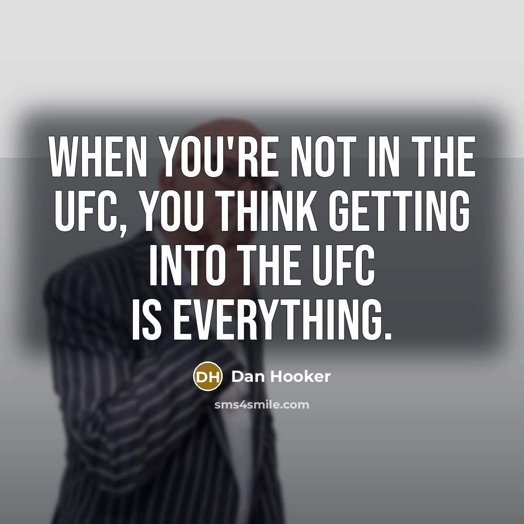 “When you're not in the UFC, you think getting into…” quote by Dan Hooker