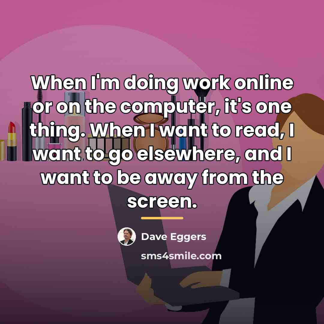 “When I'm doing work online or on the computer, it's…” quote by Dave Eggers