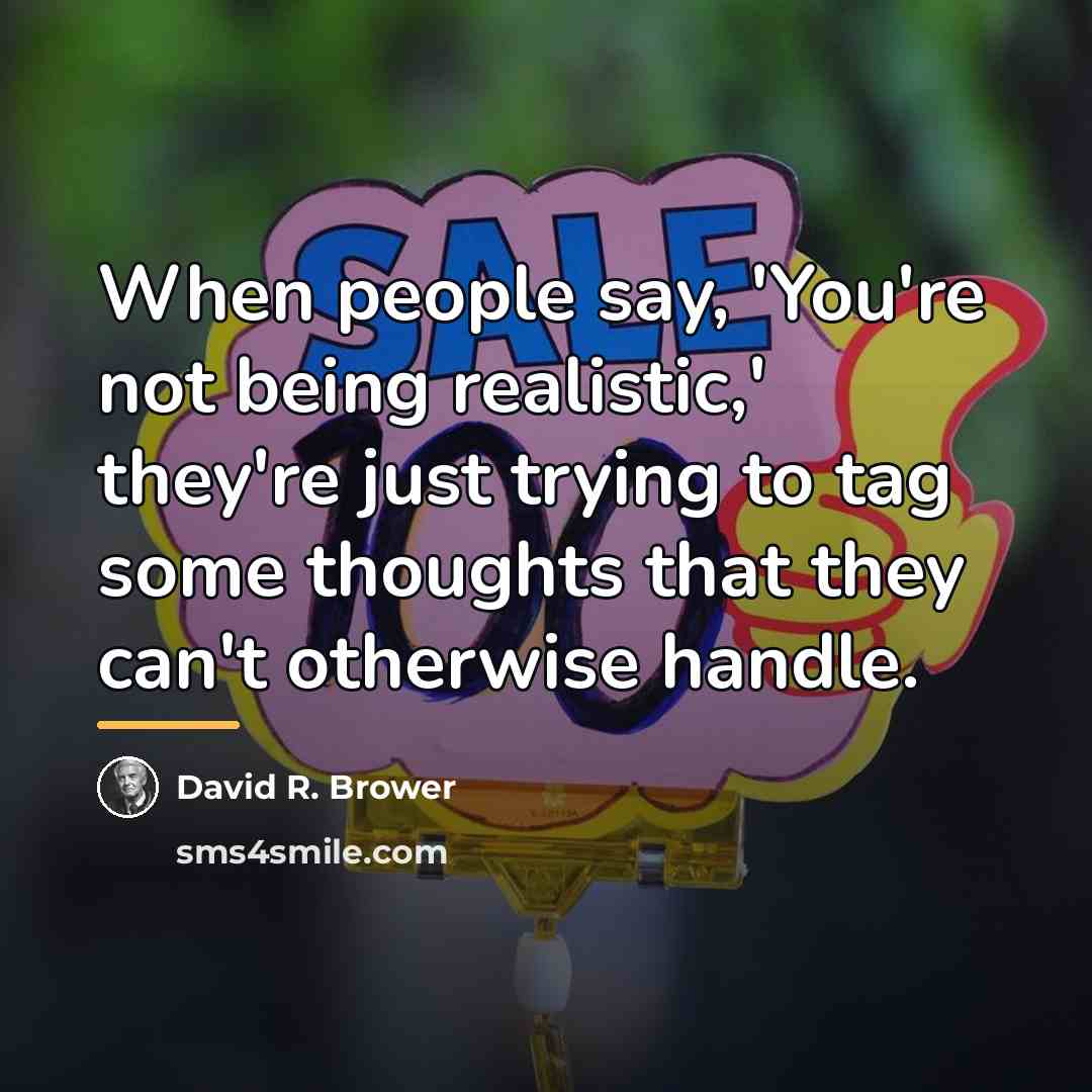 “When people say, 'You're not being realistic,' they're just trying…” quote by David R. Brower