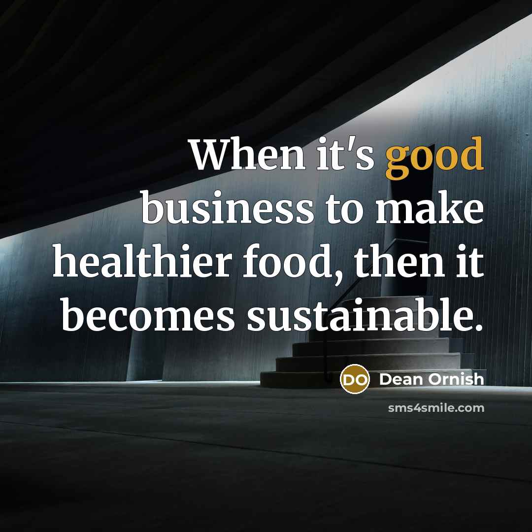 “When it's good business to make healthier food, then it…” quote by Dean Ornish