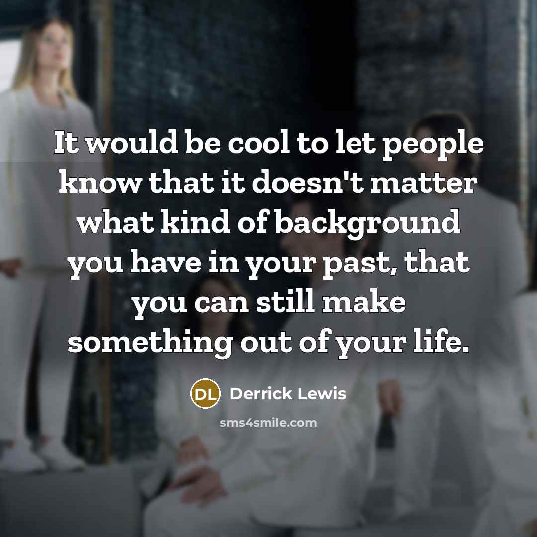 “It would be cool to let people know that it…” quote by Derrick Lewis