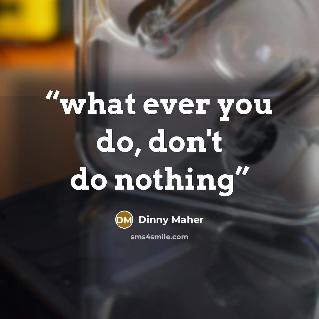 “what ever you do, don't do nothing” quote by Dinny Maher