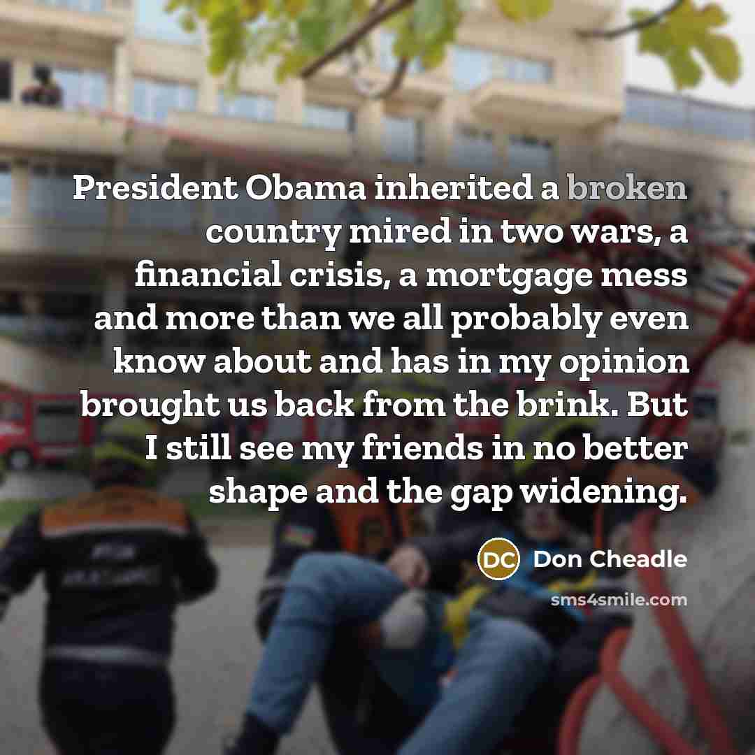 “President Obama inherited a broken country mired in two wars,…” quote by Don Cheadle