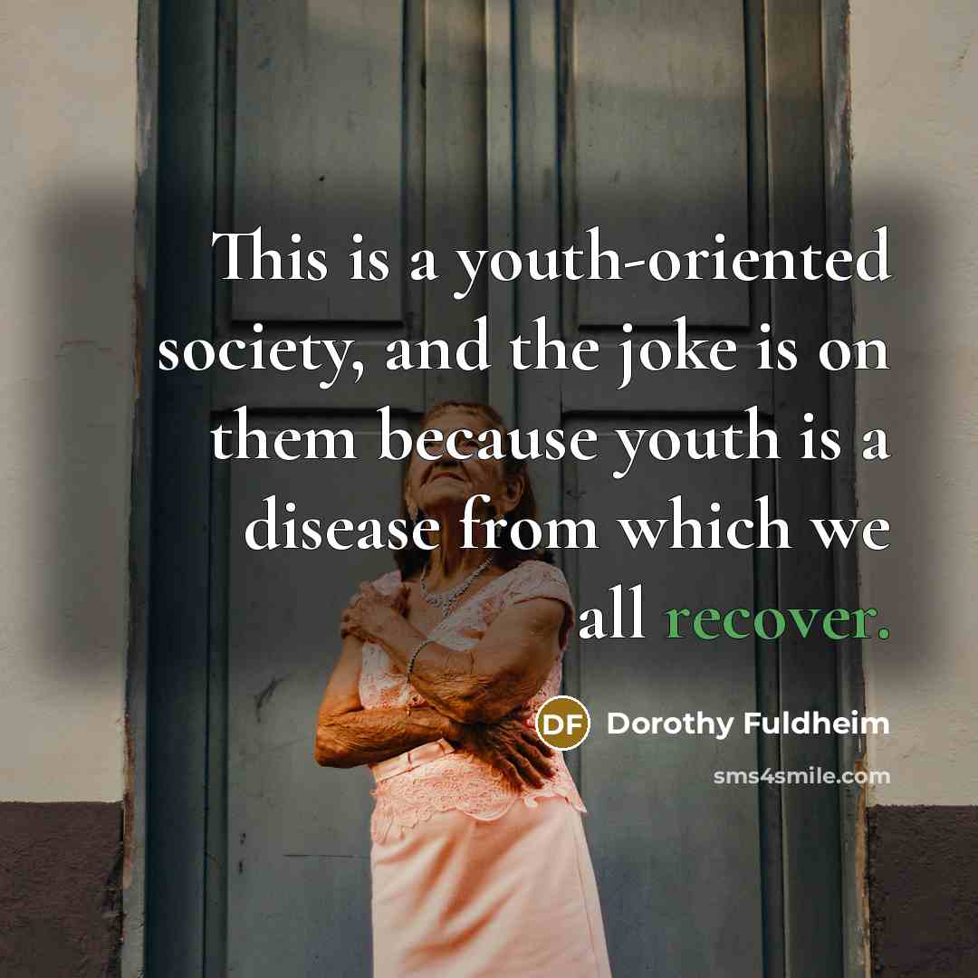“This is a youth-oriented society, and the joke is on…” quote by Dorothy Fuldheim