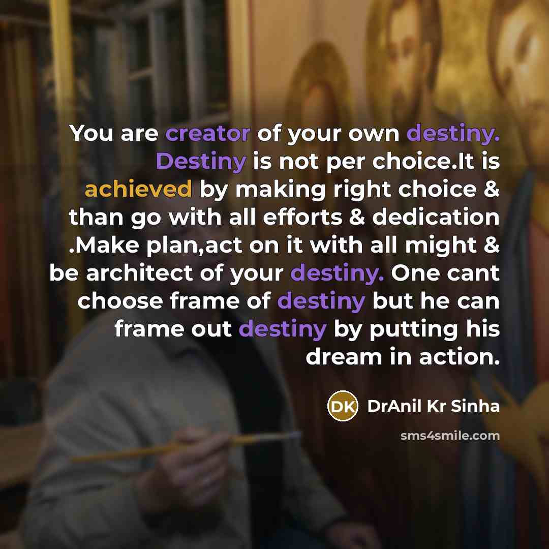 “You are creator of your own destiny. Destiny is not…” quote by DrAnil Kr Sinha