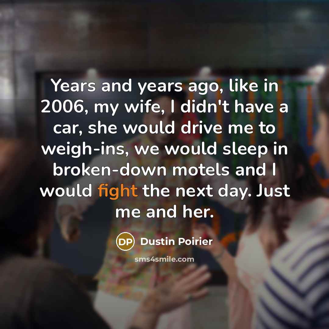 “Years and years ago, like in 2006, my wife, I…” quote by Dustin Poirier