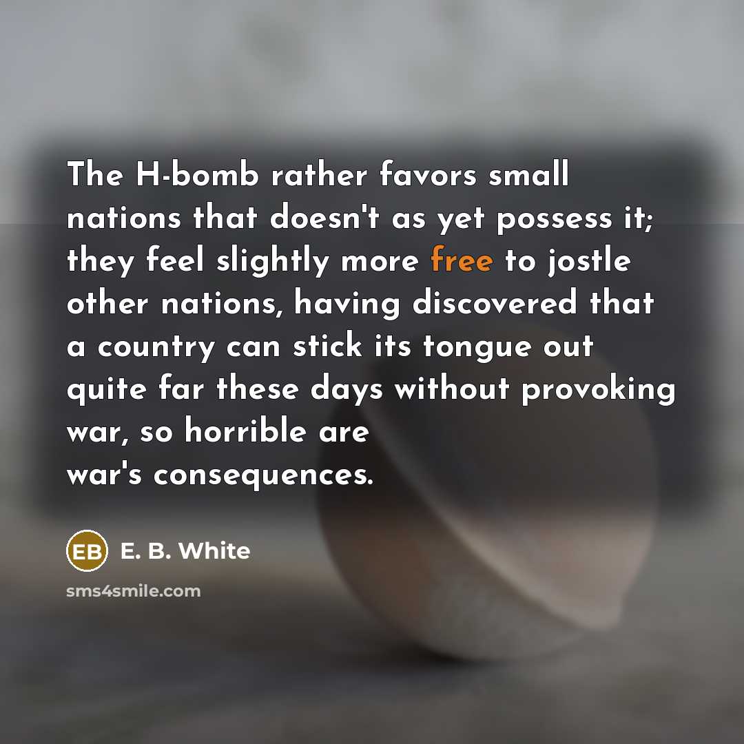 “The H-bomb rather favors small nations that doesn't as yet…” quote by E. B. White