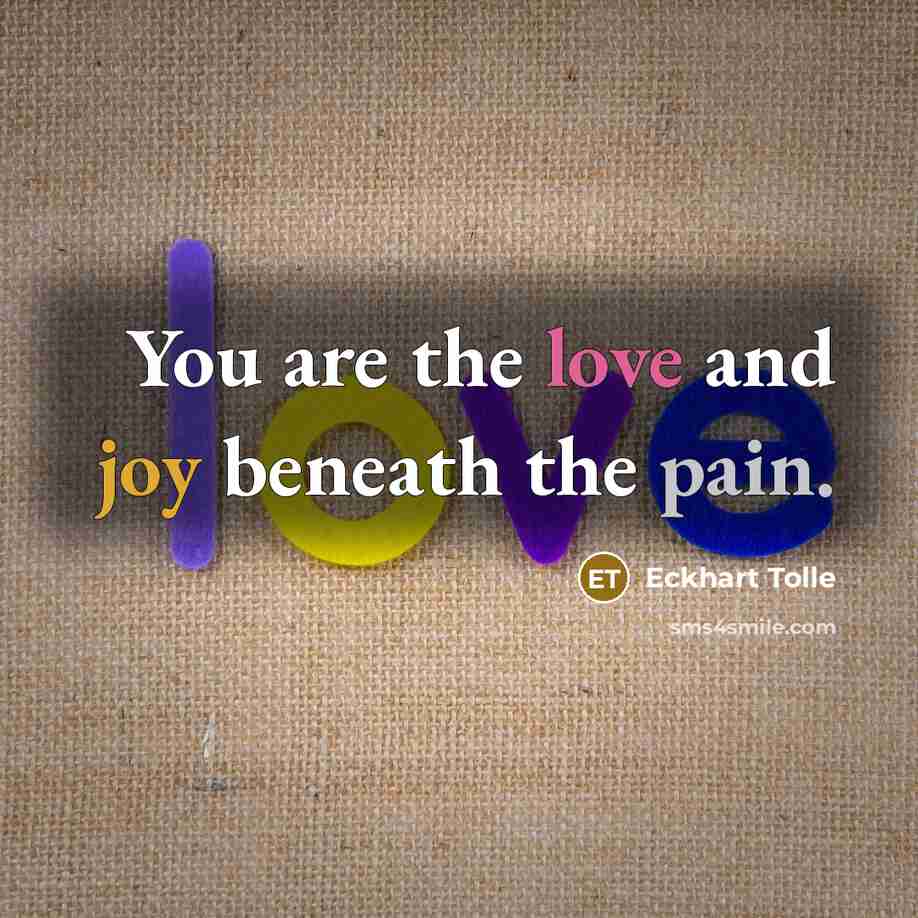 “You are the love and joy beneath the pain.…” quote by Eckhart Tolle