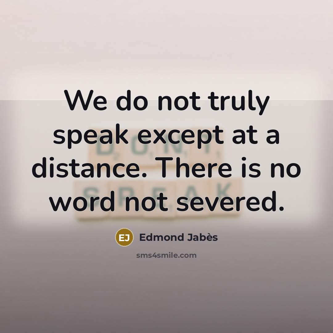 “We do not truly speak except at a distance. There…” quote by Edmond Jabes