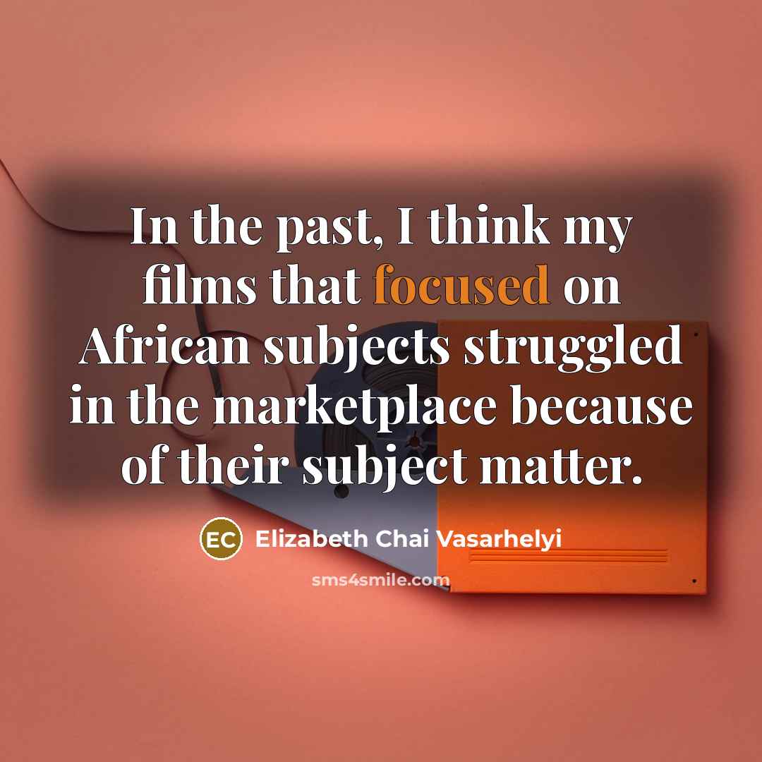 “In the past, I think my films that focused on…” quote by Elizabeth Chai Vasarhelyi