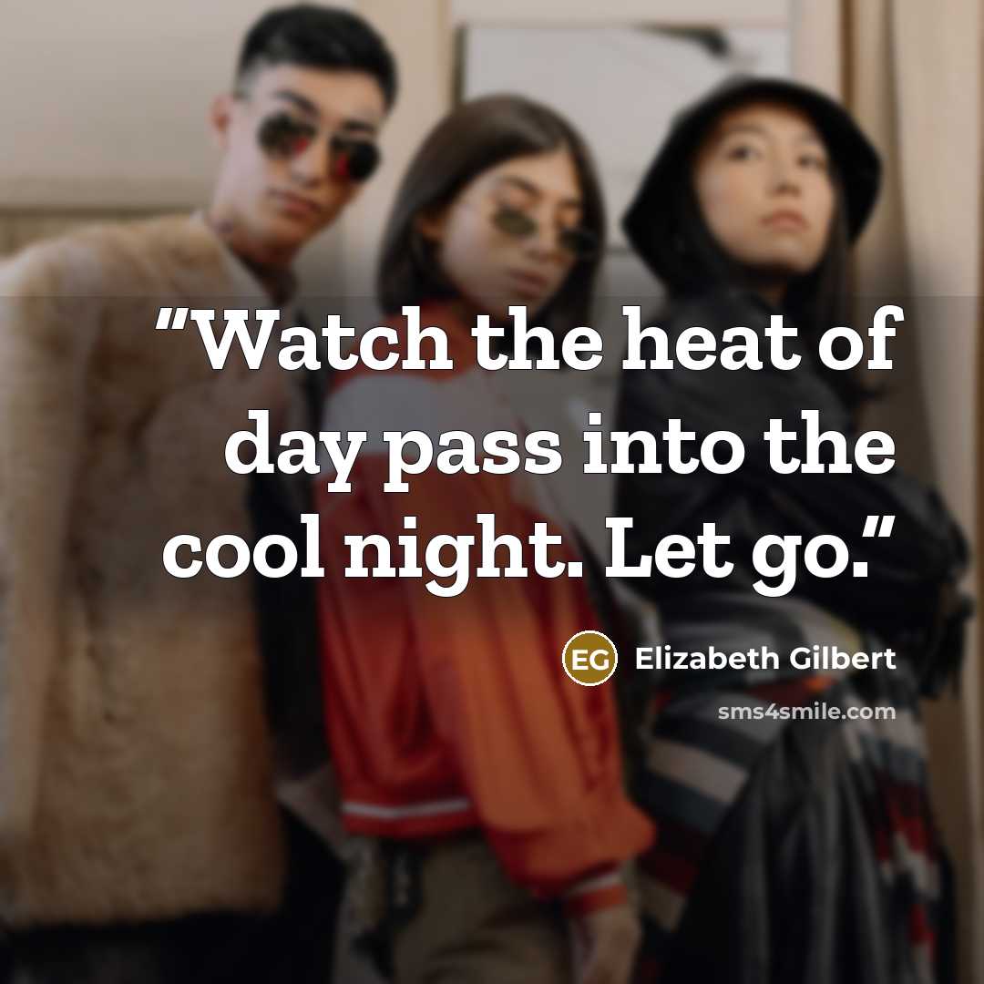 “Watch the heat of day pass into the cool night. Let go.” quote by Elizabeth Gilbert