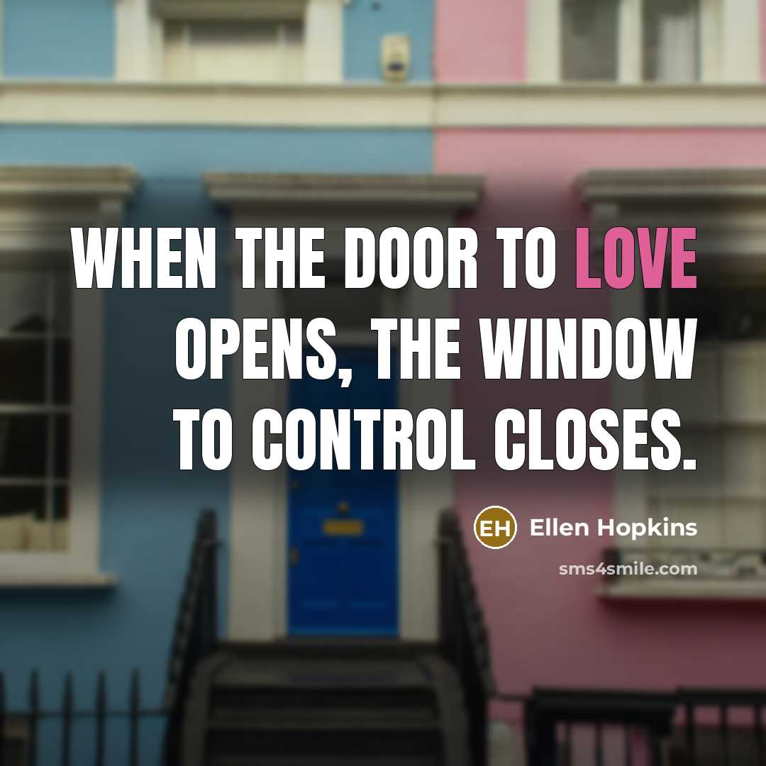 “When the door to love opens, The window to control closes.” quote by Ellen Hopkins
