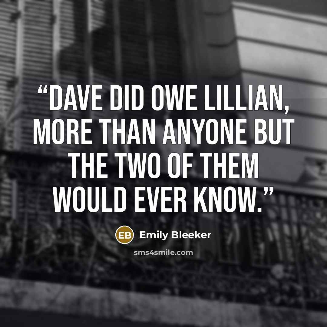 “Dave did owe Lillian, more than anyone but the two of them would ever know.” quote by Emily Bleeker