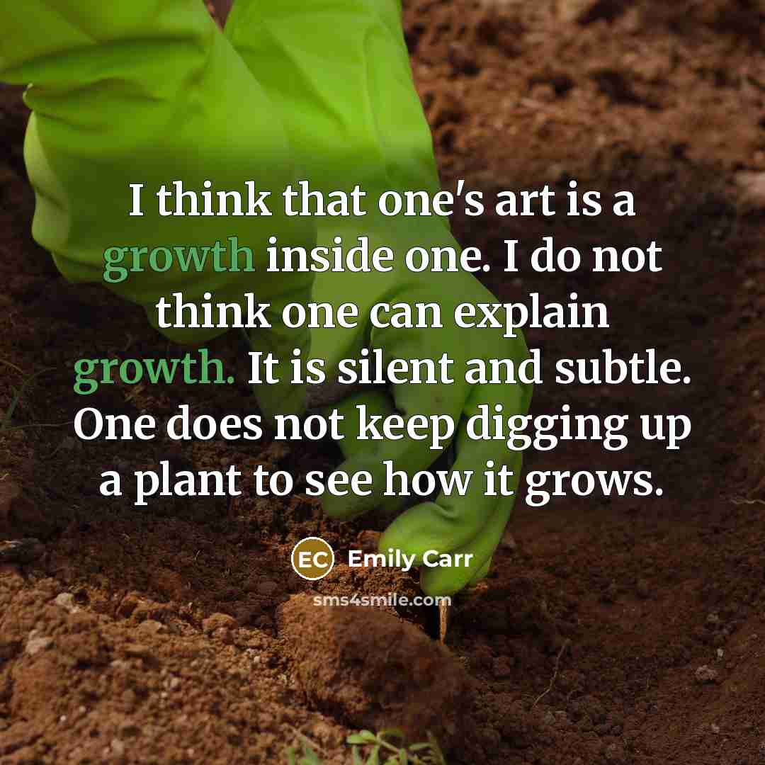 “I think that one's art is a growth inside one.…” quote by Emily Carr