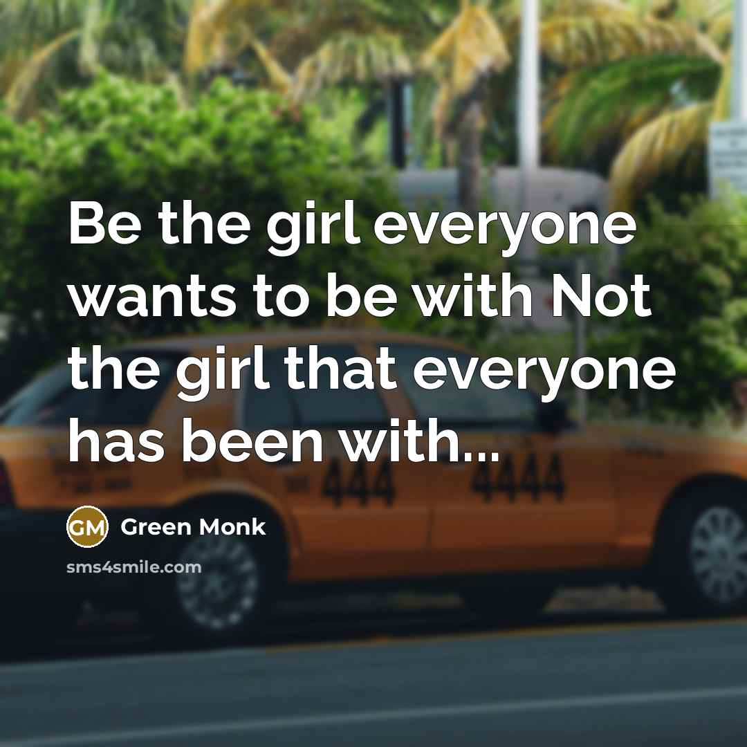 “Be the girl everyone wants to be with Not the…” quote by Green Monk