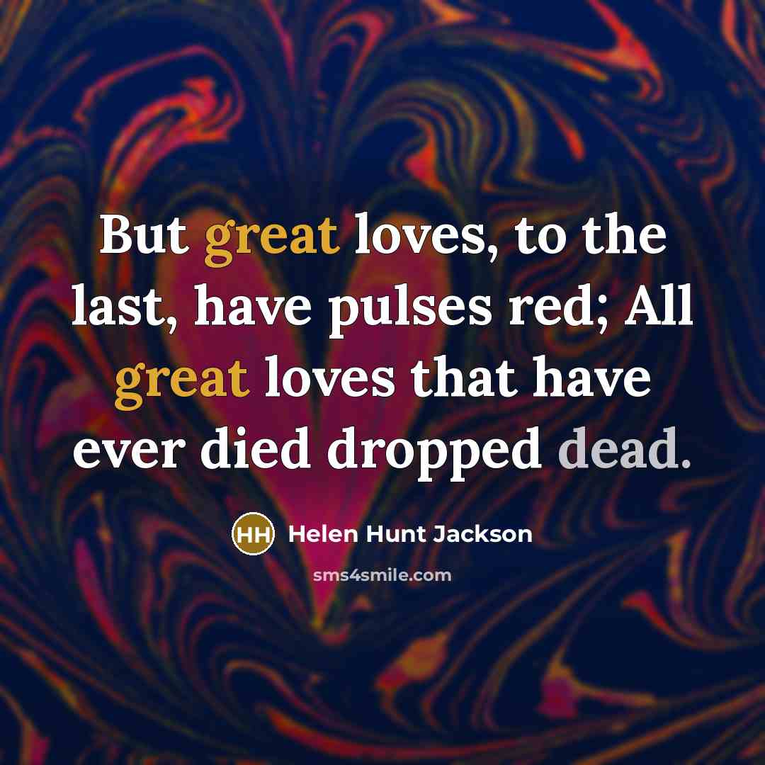 “But great loves, to the last, have pulses red; All…” quote by Helen Hunt Jackson