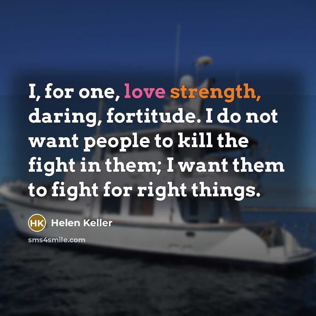 “I, for one, love strength, daring, fortitude. I do not…” quote by Helen Keller
