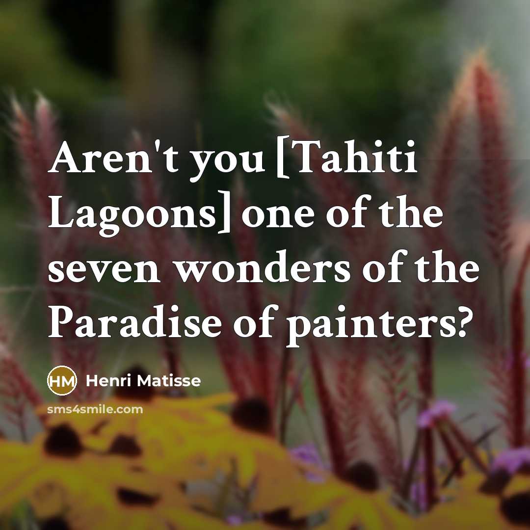 “Aren't you [Tahiti Lagoons] one of the seven wonders of…” quote by Henri Matisse