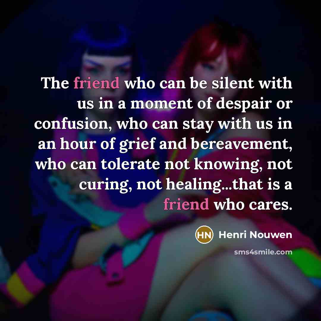 “The friend who can be silent with us in a…” quote by Henri Nouwen