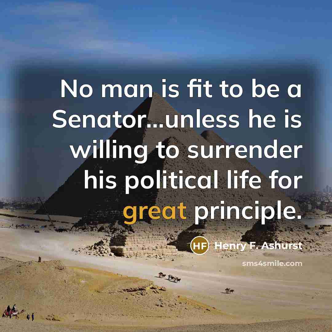 “No man is fit to be a Senator...unless he is…” quote by Henry F. Ashurst