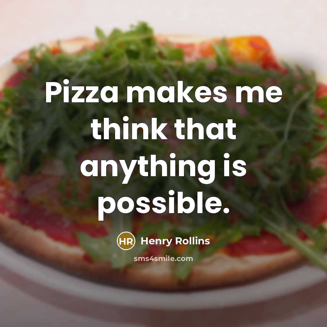 “Pizza makes me think that anything is possible.…” quote by Henry Rollins