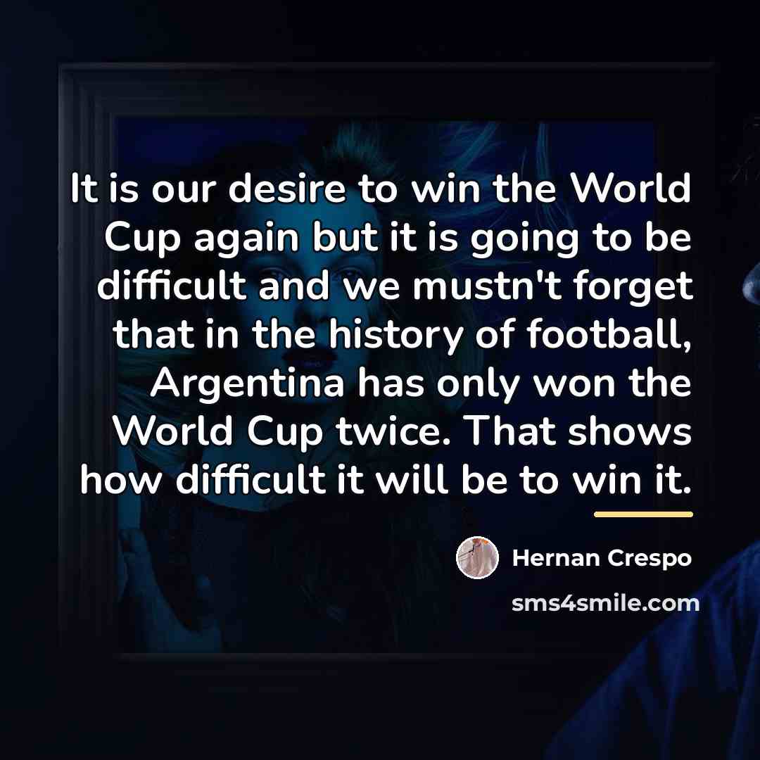 “It is our desire to win the World Cup again…” quote by Hernan Crespo