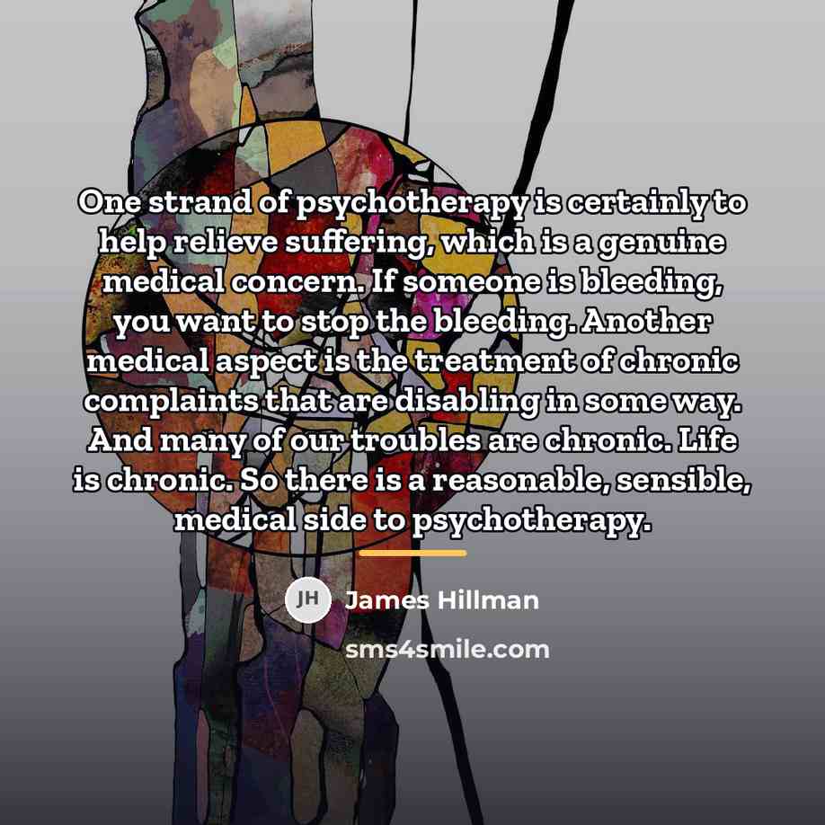 “One strand of psychotherapy is certainly to help relieve suffering,…” quote by James Hillman