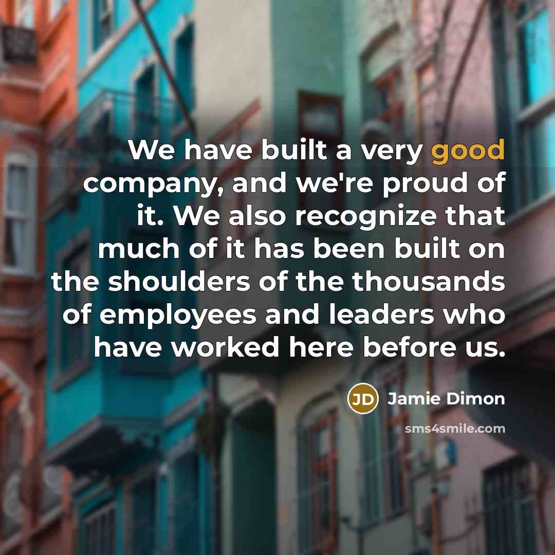 “We have built a very good company, and we're proud…” quote by Jamie Dimon