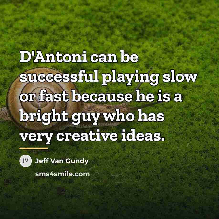 “D'Antoni can be successful playing slow or fast because he…” quote by Jeff Van Gundy