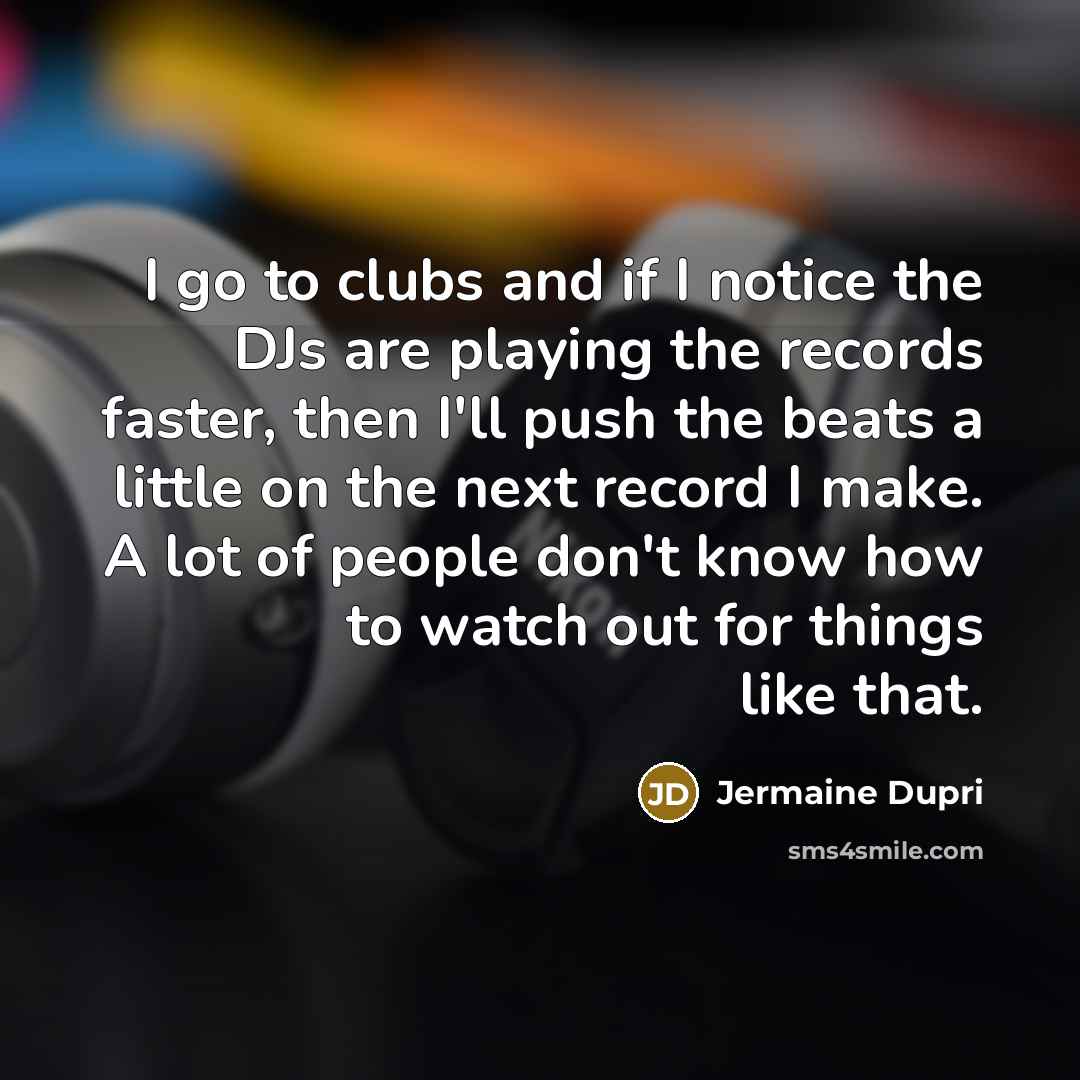 “I go to clubs and if I notice the DJs…” quote by Jermaine Dupri